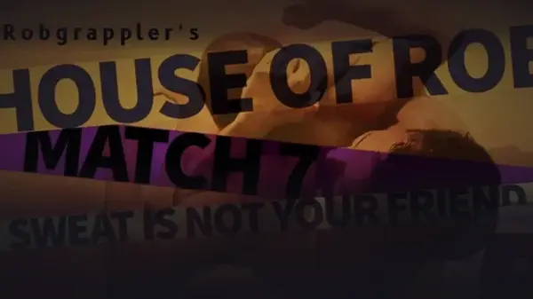 House of Rob - Match 7: Sweat Is Not Your Friend