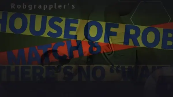 House of Rob - Match 8: There’s No “Wait”